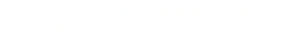 Contáctate con un abogado especialista y recibe una asesoría en 24 hrs.