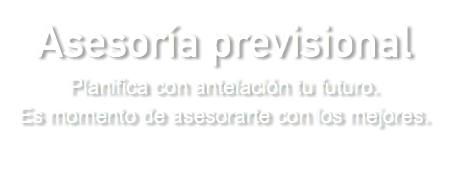 Asesoría previsional Planifica con antelación tu futuro. Es momento de asesorarte con los mejores.